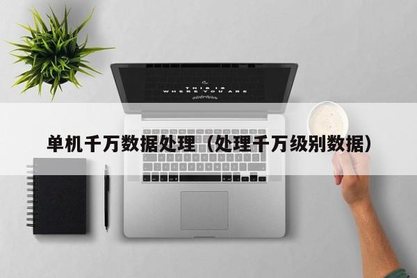 乐鱼官网-单机千万数据处理（处理千万级别数据）
